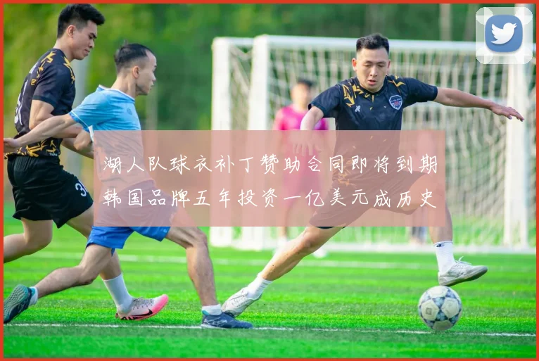 湖人队球衣补丁赞助合同即将到期韩国品牌五年投资一亿美元成历史记录